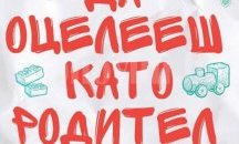 „Да оцелееш като родител“ - мисията възможна