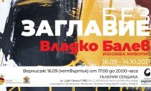 Галерия „Сердика“ представя „БЕЗ ЗАГЛАВИЕ“ - изложба живопис на Владко Балев
