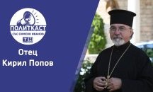 Отец Кирил Попов в „Политкаст“: Най-важната потребност е религиозната